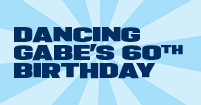 DANCING GABE'S 60th BIRTHDAY